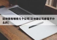 区块链有哪些几个公司[区块链公司都是干什么的]