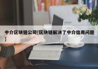 中介区块链公司[区块链解决了中介信用问题]