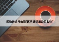 区块链运用公司[区块链运用公司名称]