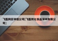 飞医网区块链公司[飞医斑化妆品深圳有限公司]