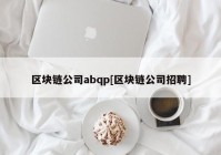 区块链公司abqp[区块链公司招聘]