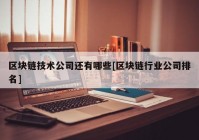 区块链技术公司还有哪些[区块链行业公司排名]