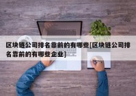 区块链公司排名靠前的有哪些[区块链公司排名靠前的有哪些企业]